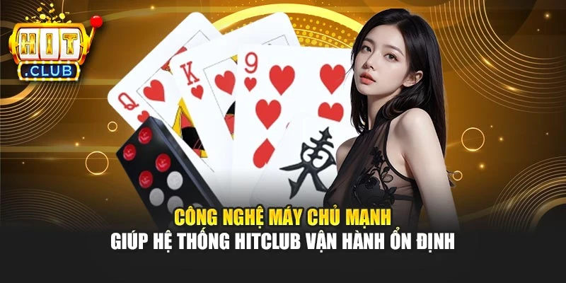 Công nghệ máy chủ mạnh giúp hệ thống Hitclub vận hành ổn định